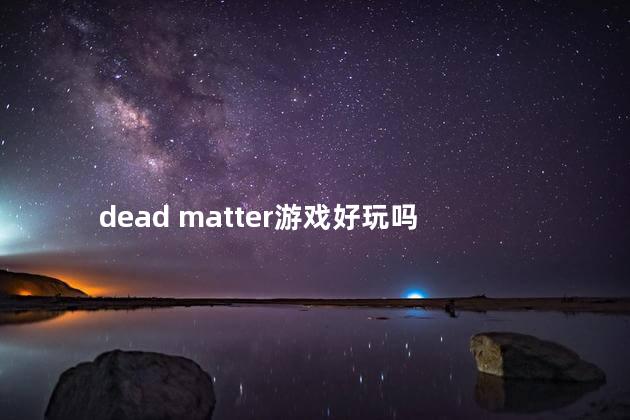 dead matter游戏好玩吗