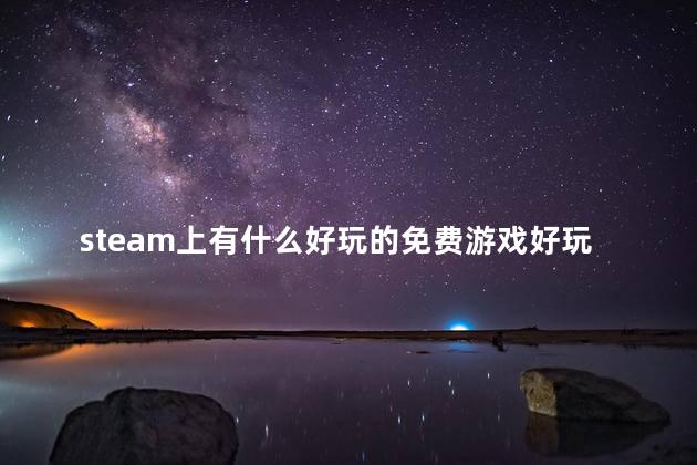 steam上有什么好玩的免费游戏好玩吗
