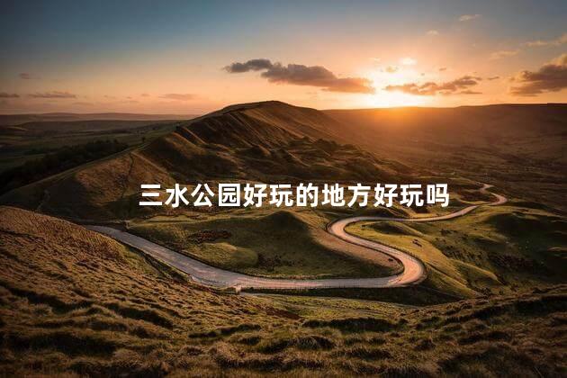 三水公园好玩的地方好玩吗
