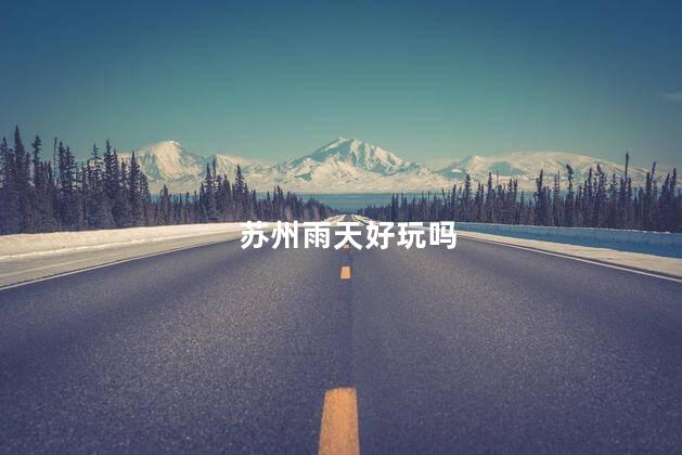 苏州雨天好玩吗