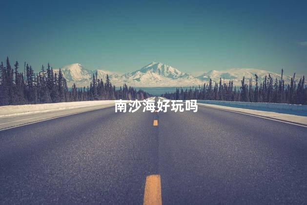 南沙海好玩吗