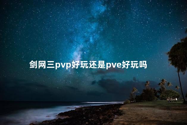 剑网三pvp好玩还是pve好玩吗