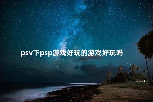 psv下psp游戏好玩的游戏好玩吗