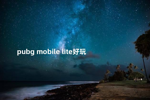 pubg mobile lite好玩吗