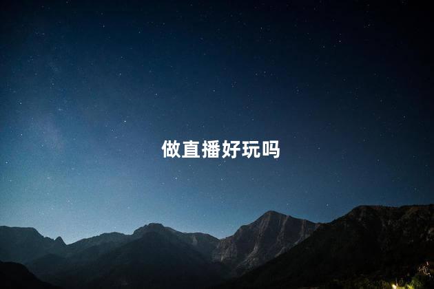 做直播好玩吗
