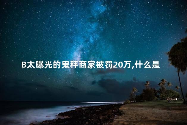 B太曝光的鬼秤商家被罚20万，什么是鬼称