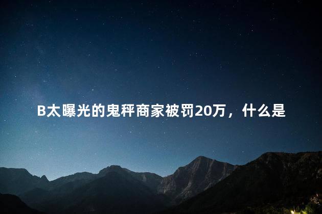 B太曝光的鬼秤商家被罚20万，什么是鬼称
