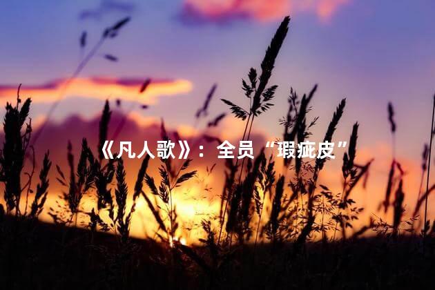 《凡人歌》：全员“瑕疵皮”