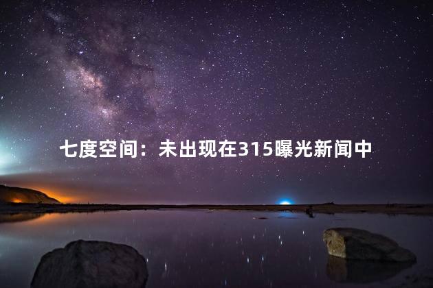 七度空间：未出现在315曝光新闻中