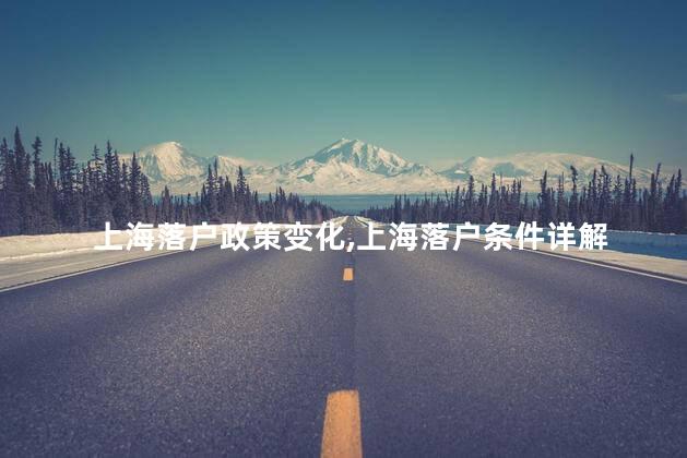 上海落户政策变化，上海落户条件详解