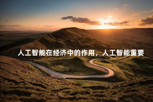 人工智能在经济中的作用，人工智能重要吗