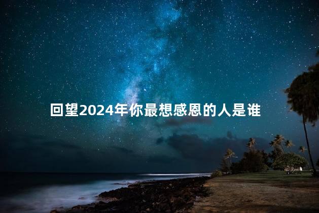 回望2024年你最想感恩的人是谁