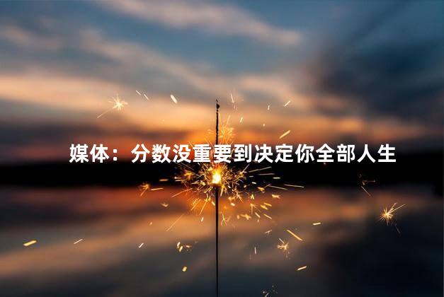 媒体：分数没重要到决定你全部人生