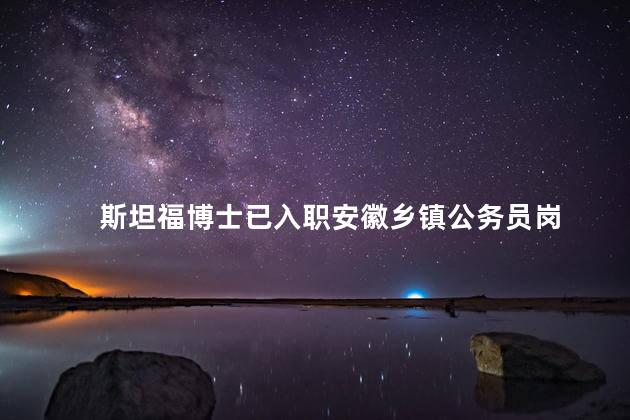 斯坦福博士已入职安徽乡镇公务员岗