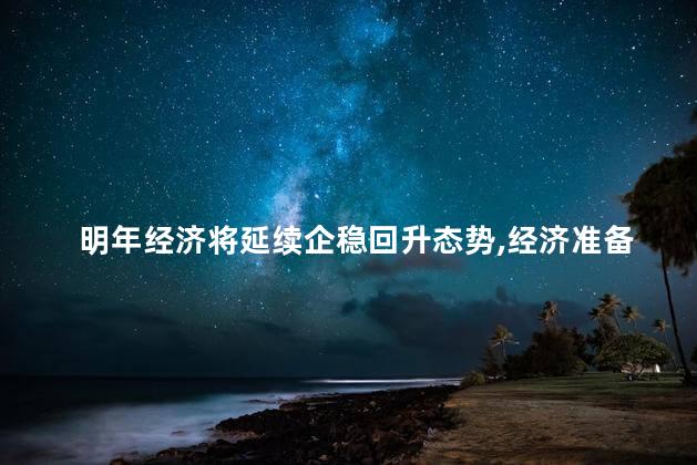 明年经济将延续企稳回升态势，经济准备回升了吗