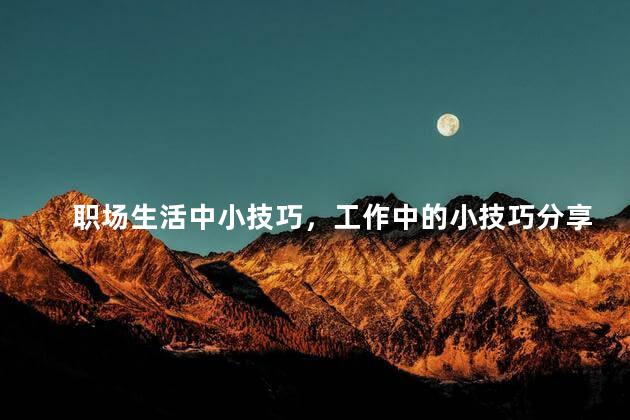 职场生活中小技巧，工作中的小技巧分享