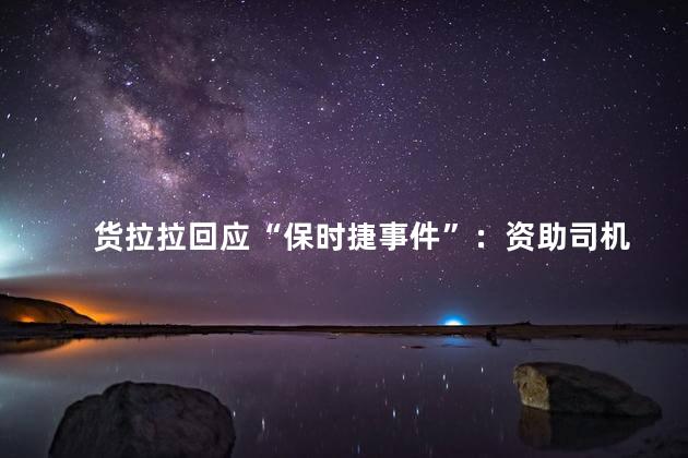 货拉拉回应“保时捷事件”：资助司机