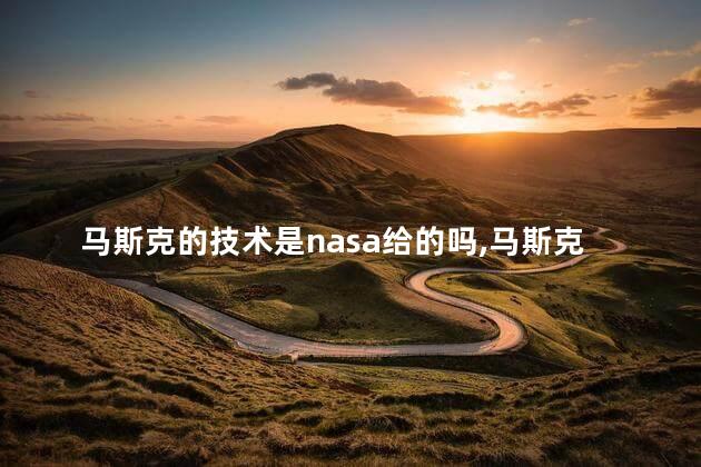 马斯克的技术是nasa给的吗，马斯克的火箭技术哪里来的