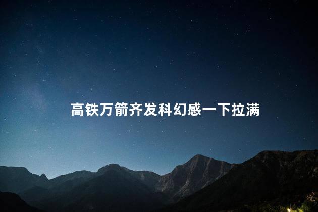 高铁万箭齐发科幻感一下拉满